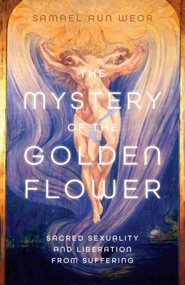 The Mystery of the Golden Blossom: The Magic of Spirituality, Sexuality, and Love - Samael Aun Weor