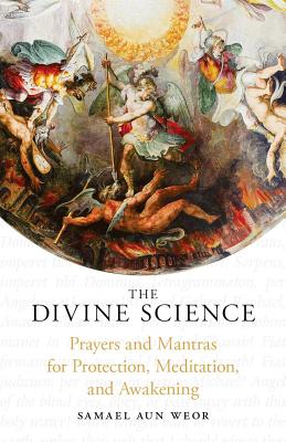 The Divine Science: Prayers and Mantras for Protection and Awakening - Samael Aun Weor