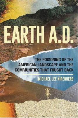 Earth A.D. the Poisoning of the American Landscape and the Communities That Fought Back - Michael Lee Nirenberg
