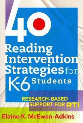 40 Reading Intervention Strategies for K-6 Students: Research-Based Support for RTI - Elaine K. Mcewan-adkins