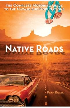 Coperta cărții 'Native Roads: The Complete Motoring Guide to the Navajo and Hopi Nations - Fran Kosik'