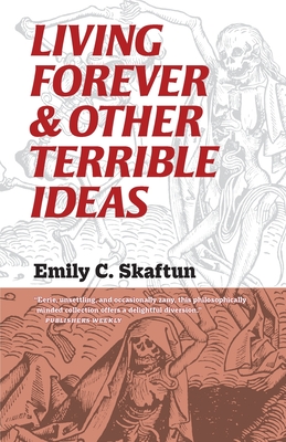 Living Forever and Other Terrible Ideas - Emily C. Skaftun