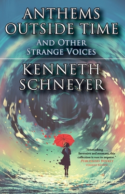 Anthems Outside Time and Other Strange Voices - Kenneth Schneyer