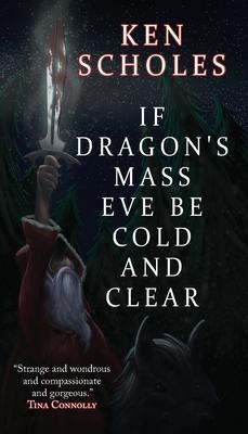 If Dragon's Mass Eve Be Cold and Clear - Ken Scholes