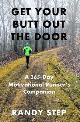 Get Your Butt Out the Door: A 365-Day Motivational Runner's Companion - Randy Step