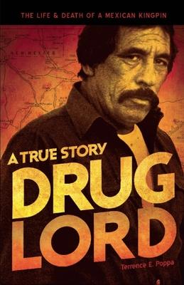 Drug Lord: A True Story: The Life & Death of a Mexican Kingpin - Terrence E. Poppa