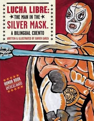 Lucha Libre: The Man in the Silver Mask: A Bilingual Cuento - Xavier Garza