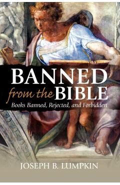 Banned from the Bible: Books Banned, Rejected, and Forbidden - Joseph B. Lumpkin