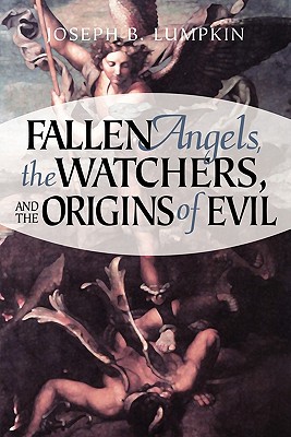 Fallen Angels, the Watchers, and the Origins of Evil - Joseph B. Lumpkin