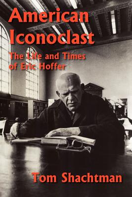 American Iconoclast: The Life and Times of Eric Hoffer - Tom Shachtman