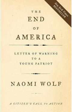 Coperta cărții 'The End of America: Letter of Warning to a Young Patriot - Naomi Wolf'