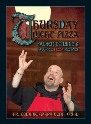 Thursday Night Pizza: Father Dominic's Favorite Pizza Recipes - Dominic Garramone