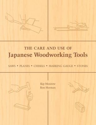 The Care and Use of Japanese Woodworking Tools: Saws, Planes, Chisels, Marking Gauges, Stones - Kip Mesirow