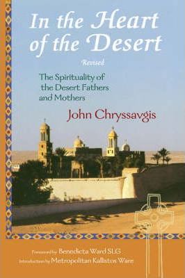 In the Heart of the Desert: The Spirituality of the Desert Fathers and Mothers - John Chryssavgis