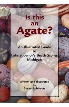 Coperta cărții 'Is This an Agate?: An Illustrated Guide to Lake Superior's Beach Stones Michigan - Susan Robinson'