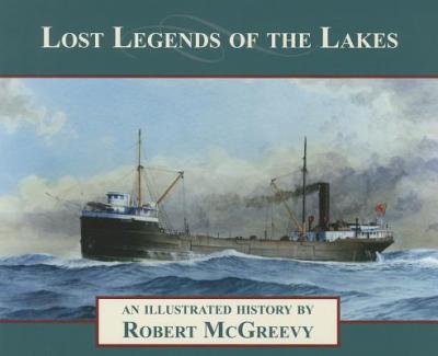 Lost Legends of the Lakes: A Unique Study of the Maritime Heritage of the Great Lakes from an Artist's Viewpoint - Robert Mcgreevy