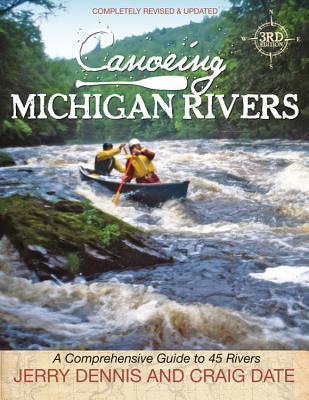 Canoeing Michigan Rivers: A Comprehensive Guide to 45 Rivers, Revise and Updated - Jerry Dennis