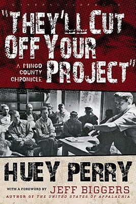 They'll Cut Off Your Project: A Mingo County Chronicle - Huey Perry