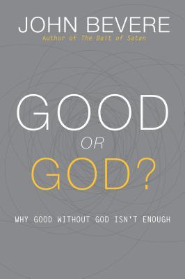 Good or God?: Why Good Without God Isn't Enough - John Bevere
