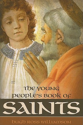 Young Peoples Book of Saints: Sixty-Three Saints of the Western Church from the First to the Twentieth Century - Hugh Ross Williamson