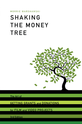 Shaking the Money Tree: The Art of Getting Grants and Donations for Film and Video Projects - Morrie Warshawski