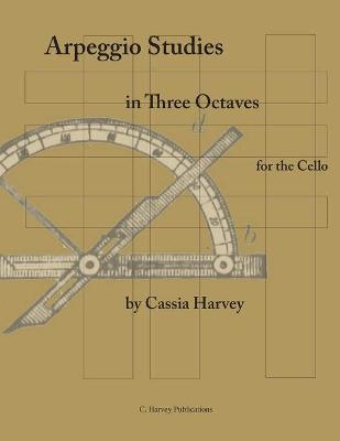 Arpeggio Studies in Three Octaves for the Cello - Cassia Harvey