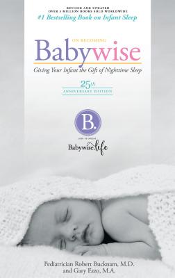 On Becoming Babywise: Giving Your Infant the Gift of Nighttime Sleep - Robert Bucknam