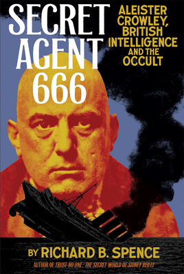 Secret Agent 666: Aleister Crowley, British Intelligence and the Occult - Richard B. Spence