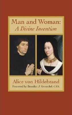 Man and Woman: A Divine Invention - Alice Von Hildebrand