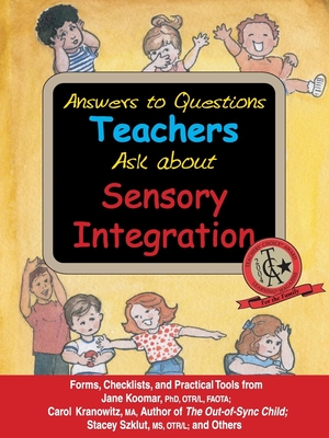 Answers to Questions Teachers Ask about Sensory Integration: Forms, Checklists, and Practical Tools for Teachers and Parents - Jane Koomar