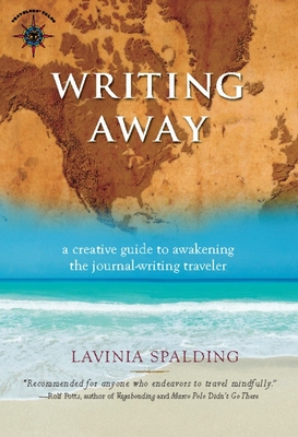 Writing Away: A Creative Guide to Awakening the Journal-Writing Traveler - Lavinia Spalding