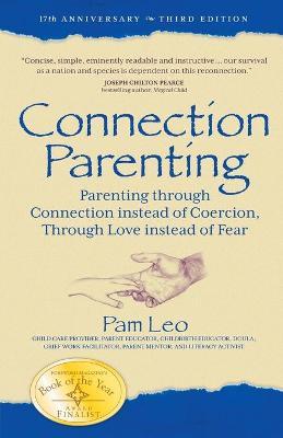 Connection Parenting: Parenting Through Connection Instead of Coercion, Through Love Instead of Fear - Pam Leo