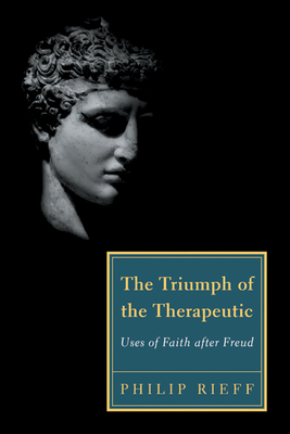 The Triumph of the Therapeutic: Uses of Faith After Freud - Philip Rieff