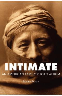 Intimate: An American Family Photo Album - Paisley Rekdal