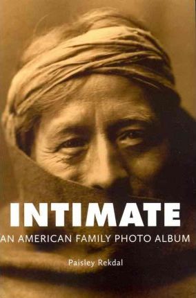 Intimate: An American Family Photo Album - Paisley Rekdal