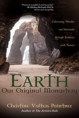 Earth, Our Original Monastery: Cultivating Wonder and Gratitude Through Intimacy with Nature - Christine Valters Paintner