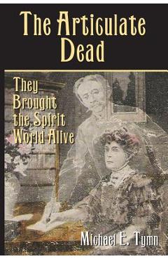 Coperta cărții 'The Articulate Dead: They Brought the Spirit World Alive - Michael E. Tymn'