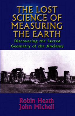 The Lost Science of Measuring the Earth: Discovering the Sacred Geometry of the Ancients - Robin Heath