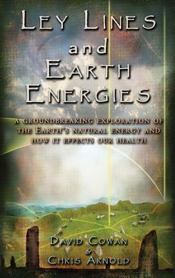 Ley Lines and Earth Energies: An Extraordinary Journey Into the Earth's Natural Energy System - David Cowan