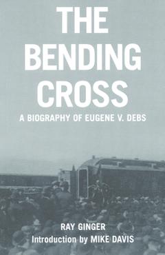 Coperta cărții 'The Bending Cross: A Biography of Eugene Victor Debs - Ray Ginger'