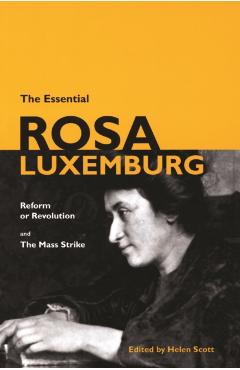 The Essential Rosa Luxemburg: Reform or Revolution & the Mass Strike - Rosa Luxemburg