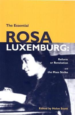 The Essential Rosa Luxemburg: Reform or Revolution & the Mass Strike - Rosa Luxemburg