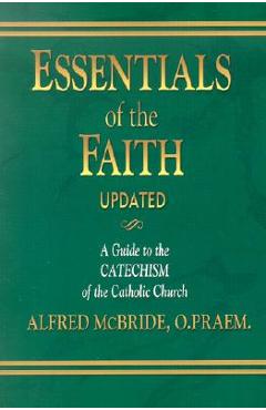 Coperta cărții 'Essentials of the Faith: A Guide to the Catechism of the Catholic Church - Alfred Mcbride'