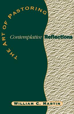 The Art of Pastoring Contemplative Reflections - William C. Martin