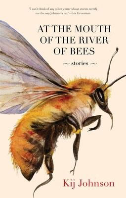 At the Mouth of the River of Bees: Stories - Kij Johnson