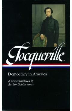 Alexis de Tocqueville: Democracy in America (Loa #147): A New Translation by Arthur Goldhammer - Alexis De Tocqueville