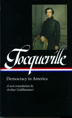 Alexis de Tocqueville: Democracy in America (Loa #147): A New Translation by Arthur Goldhammer - Alexis De Tocqueville