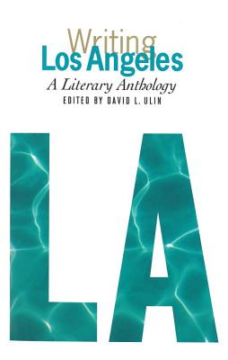 Writing Los Angeles: A Literary Anthology: A Library of America Special Publication - David L. Ulin