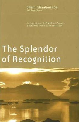 The Splendor of Recognition: An Exploration of the Pratyabhijna-Hrdayam, a Text on the Ancient Science of the Soul - Swami Shantananda