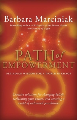 Path of Empowerment: New Pleiadian Wisdom for a World in Chaos - Barbara Marciniak